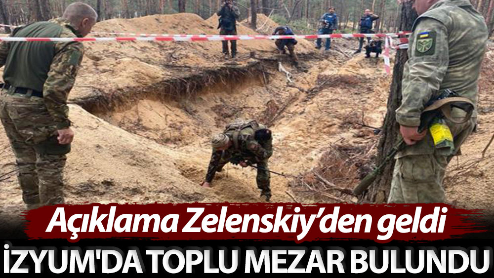 Açıklama Zelenskiy’den geldi: İzyum'da toplu mezar bulundu