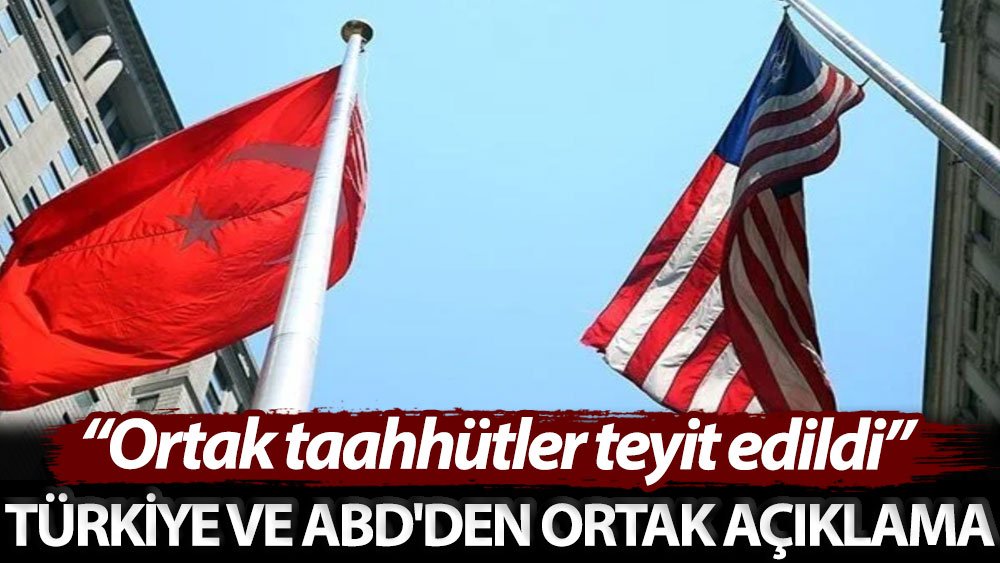 Türkiye ve ABD'den ortak açıklama: Ortak taahhütler teyit edildi