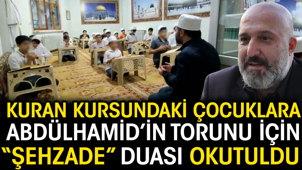 Kuran kursundaki çocuklara Abdülhamid’in torunu olduğunu iddia eden Orhan Osmanoğlu için şehzade duası okutuldu