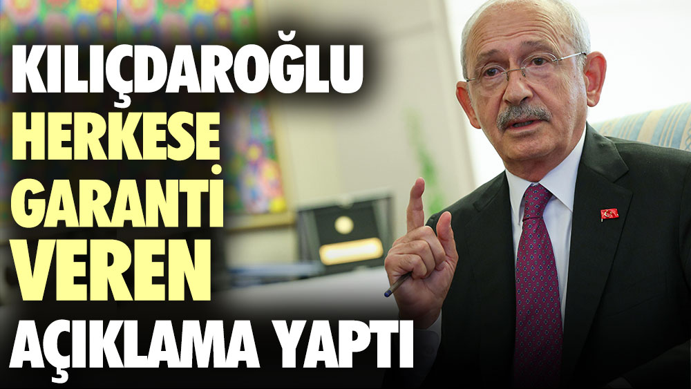 Kılıçdaroğlu herkese garanti veren açıklama yaptı