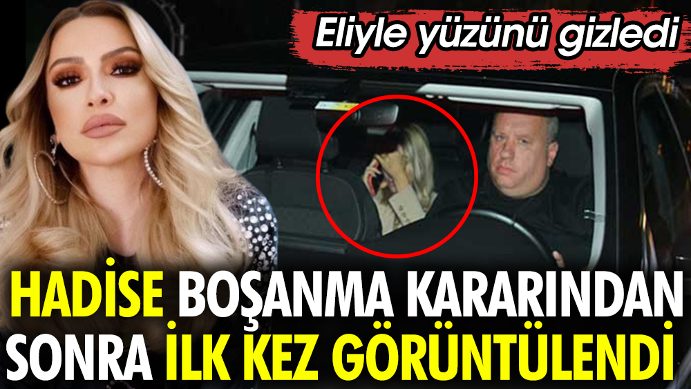 Hadise boşanma kararı aldıktan sonra ilk kez görüntülendi. Eliyle yüzünü gizledi