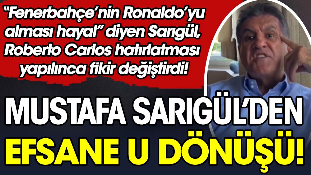 Mustafa Sarıgül'den efsane U dönüşü. Önce Fenerbahçe Ronaldo'yu alamaz dedi, Roberto Carlos'u duyunca çark etti