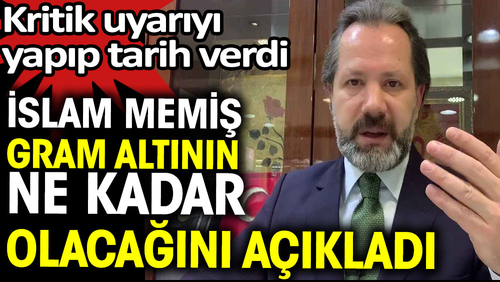 İslam Memiş gram altının ne kadar olacağını açıkladı. Kritik uyarıyı yapıp tarih verdi