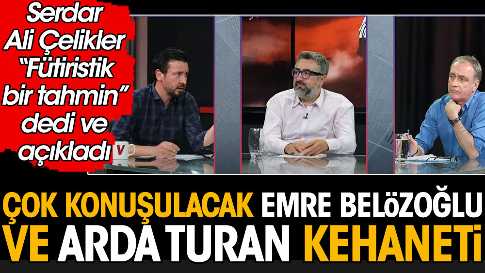 Serdar Ali Çelikler’den çok konuşulacak Emre Belözoğlu ve Arda Turan kehaneti: ‘Fütüristik bir tahmin’ diyerek açıkladı