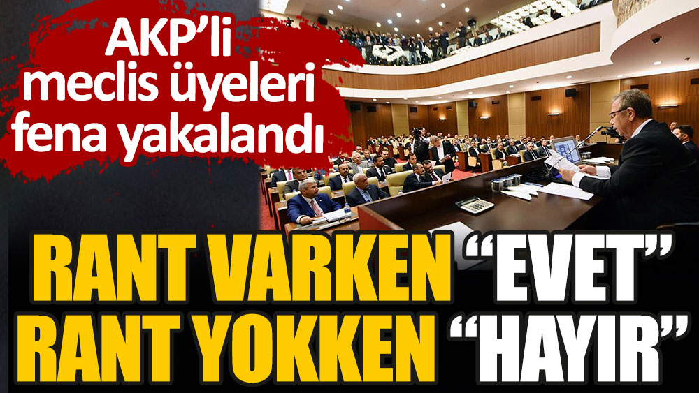 AKP’li meclis üyeleri fena yakalandı: Rant varken evet rant yokken hayır