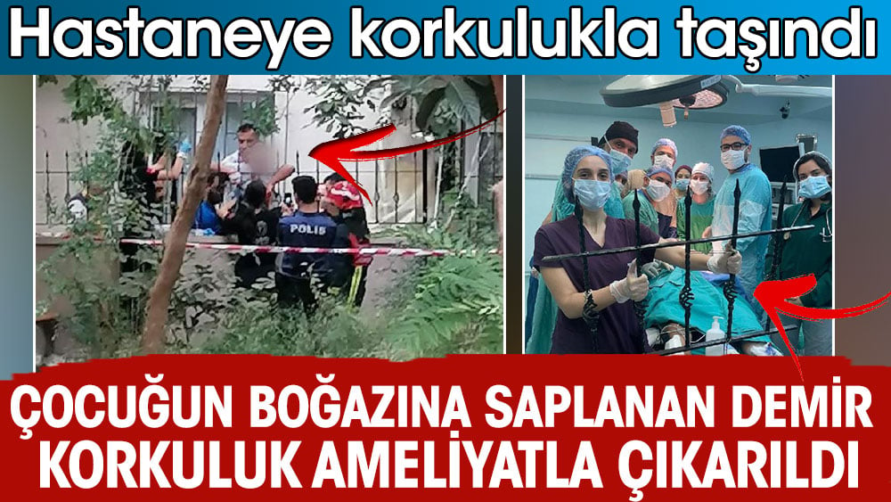 Çocuğun boğazına saplanan demir korkuluk ameliyatla çıkarıldı. Korkuluk kesildi çocukla hastaneye götürüldü