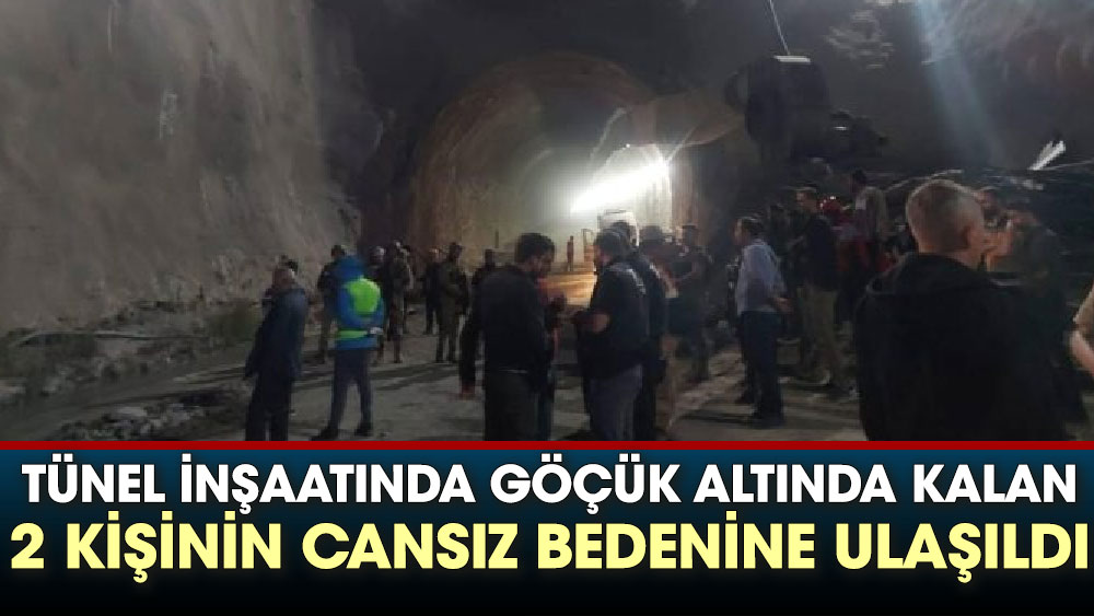 Tünel inşaatında göçük altında kalan 2 kişinin cansız bedenine ulaşıldı
