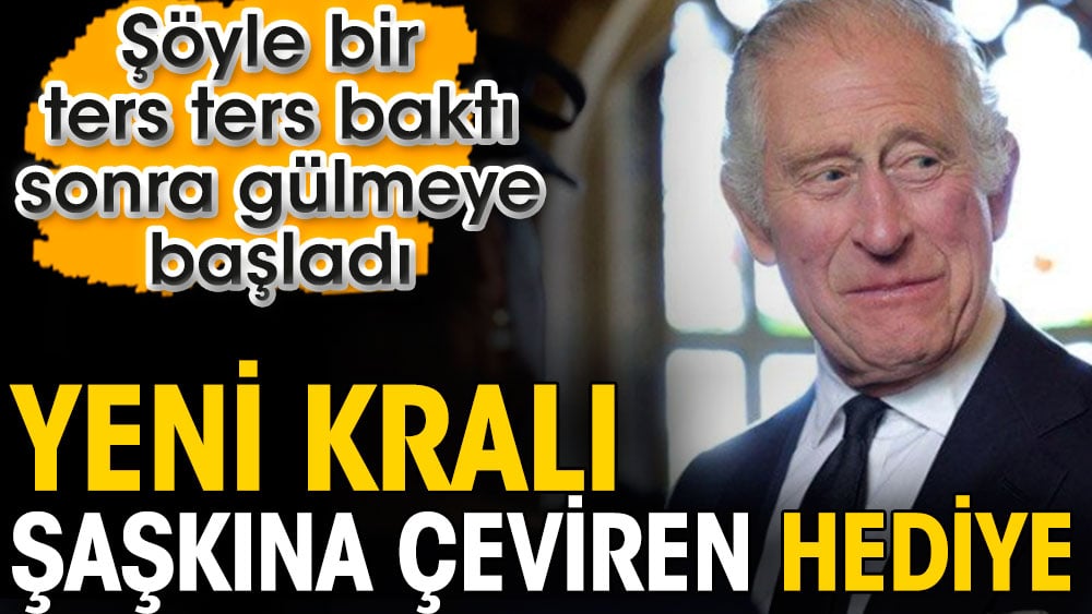 Yeni kralı şaşkına çeviren hediye. Şöyle bir ters ters baktı sonra gülmeye başladı