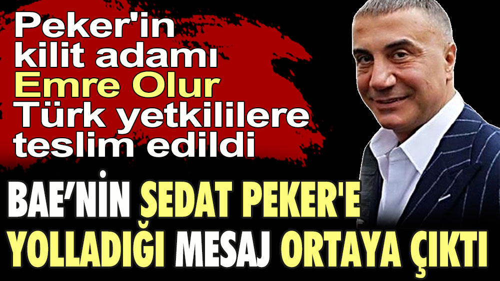 BAE Sedat Peker'e hangi mesajı yolladı. Peker'in kilit adamı Emre Olur'un Türk yetkililere teslim edildiği öne sürüldü