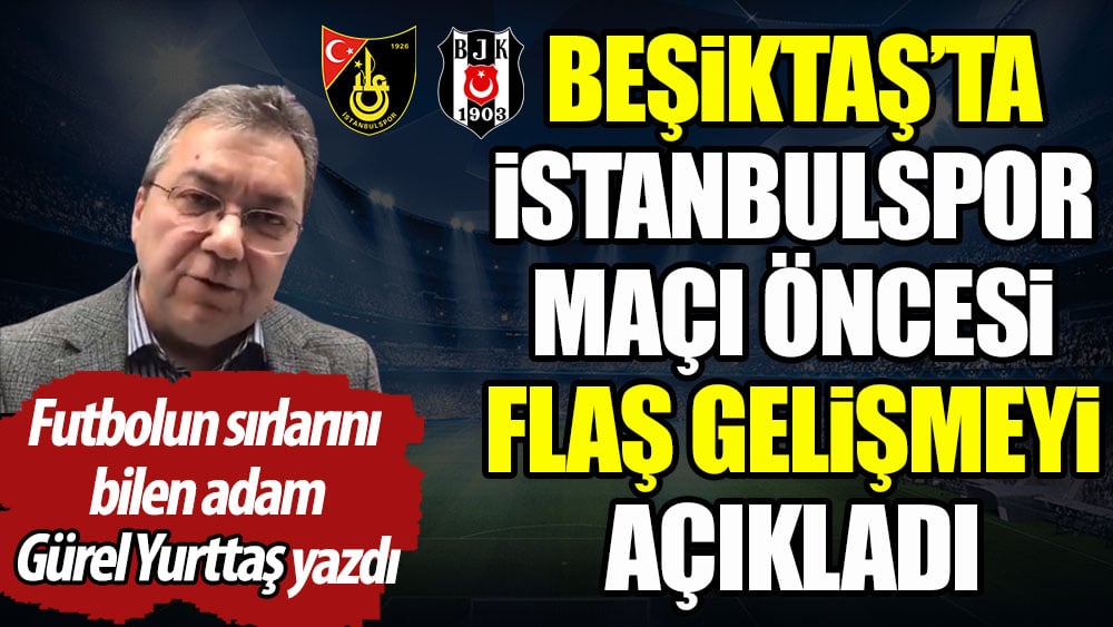 Beşiktaş'ta İstanbulspor maçı öncesi flaş gelişme