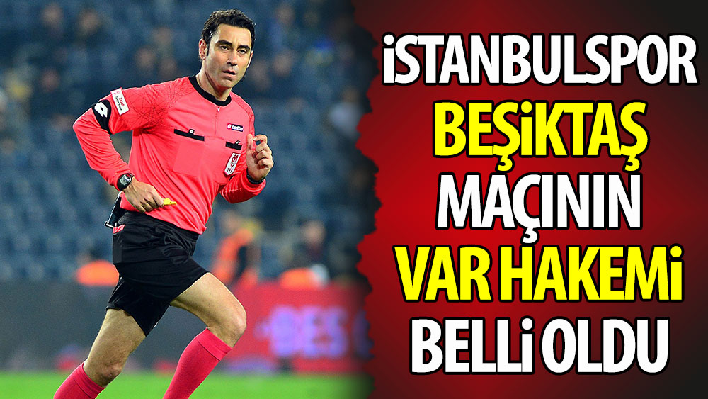 İstanbulspor-Beşiktaş maçının VAR hakemi belli oldu