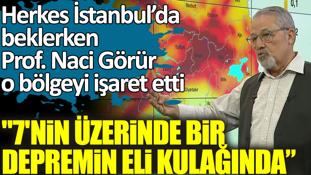 Herkes İstanbul’da deprem beklerken Prof. Naci Görür o bölgeyi işaretti. 7'nin üzerinde depremin eli kulağında