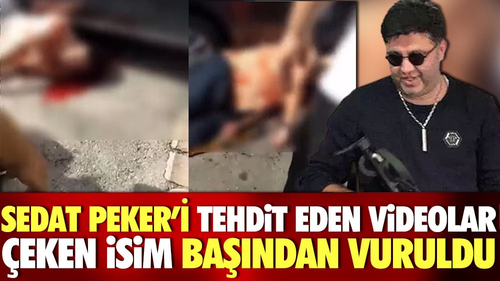 Sedat Peker'i tehdit eden videolar çeken isim başından vuruldu