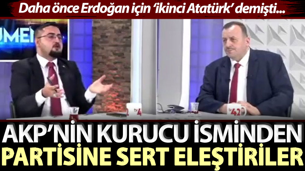 Daha önce Erdoğan için ‘ikinci Atatürk’ demişti... AKP’nin kurucu isminden partisine sert eleştiriler