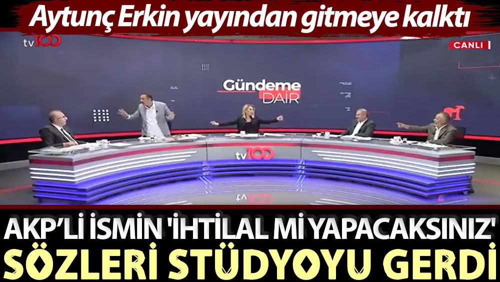 AKP’li ismin 'İhtilal mi yapacaksınız' sözleri stüdyoyu gerdi: Aytunç Erkin yayından gitmeye kalktı