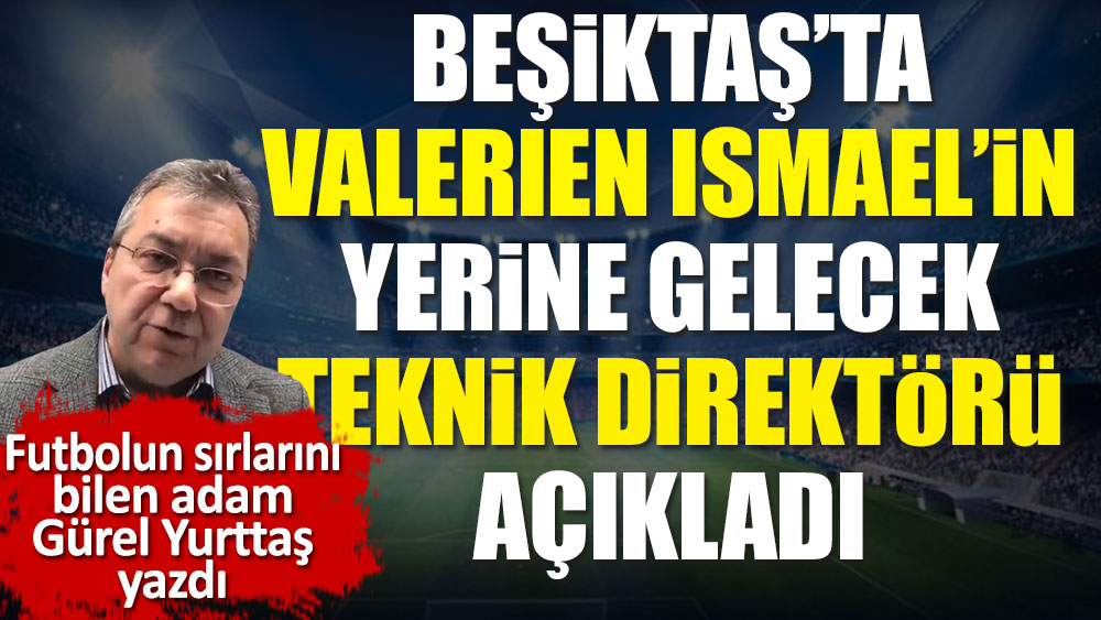 Beşiktaş'ta Valerien Ismael gidiyor bakın yerine hangi teknik direktör geliyor