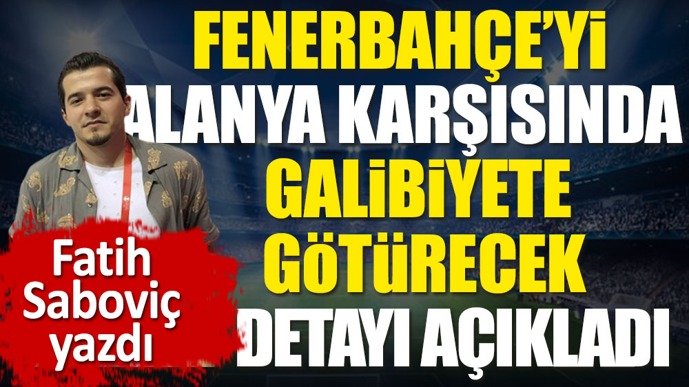 Fenerbahçe'nin Alanyaspor'u yenmesi için yapması gereken