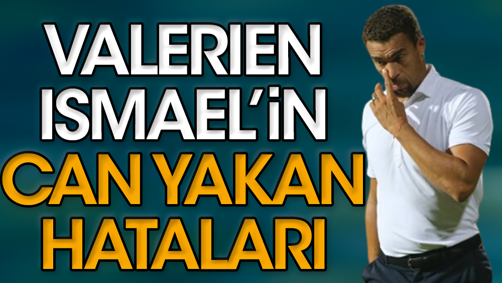 İşte Valerien Ismael'in can yakan hataları: Sonunu getirdi