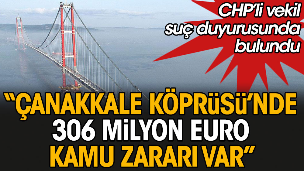 CHP’li Deniz Yavuzyılmaz'dan 1915 Çanakkale Köprüsü için suç duyurusu: '306 milyon 819 bin 90 euro kamu zararı var'