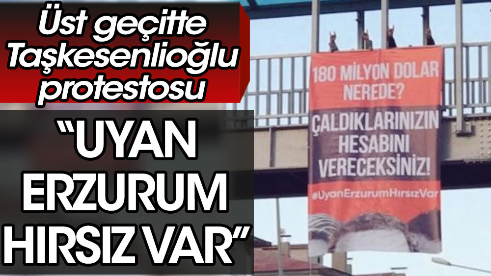 Üst geçitte pankartlı Zehra Taşkesenlioğlu protestosu: ‘Uyan Erzurum Hırsız var’