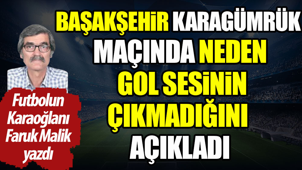 Başakşehir Karagümrük maçında neden gol sesi çıkmadı