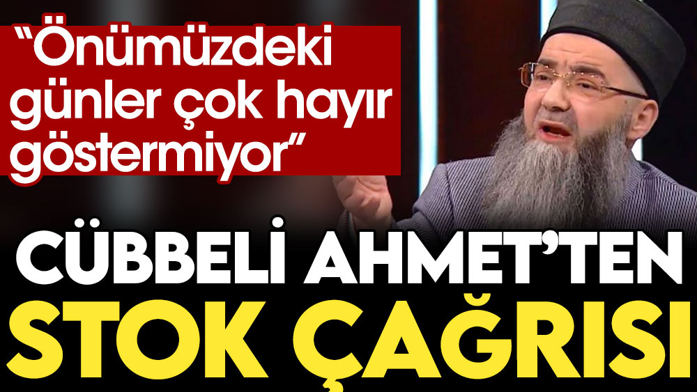 Cübbeli Ahmet'ten stok çağrısı: Önümüzdeki günler çok hayır göstermiyor