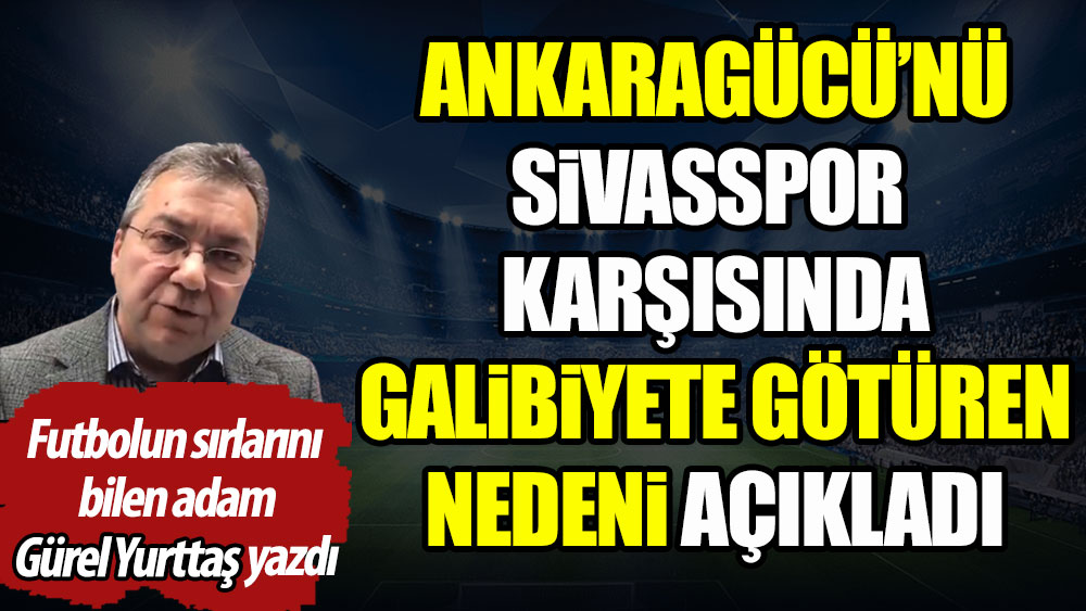 Ankaragücü'nü Sivasspor karşısında galibiyete götüren neden