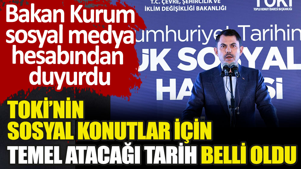 TOKİ'nin sosyal konutlar için temel atacağı tarih belli oldu. Bakan Murat Kurum sosyal medya hesabından duyurdu