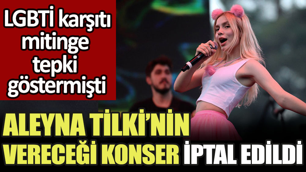 LGBTİ karşıtı mitinge tepki gösteren Aleyna Tilki'nin vereceği konser iptal edildi