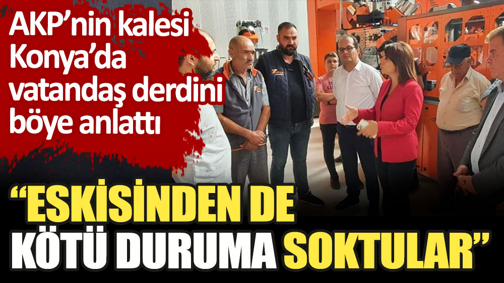 AKP'nin kalesi Konya'da vatandaş derdini böyle anlattı: Eskisinden de kötü duruma soktular