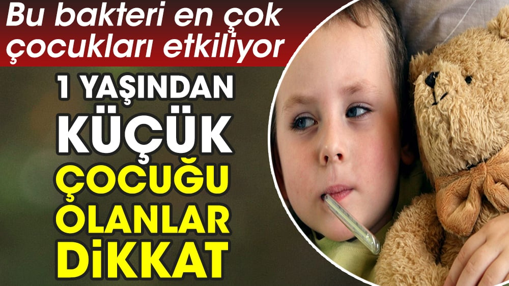 1 yaşından küçük çocuğu olanlar dikkat: Bu bakteri en çok çocukları etkiliyor