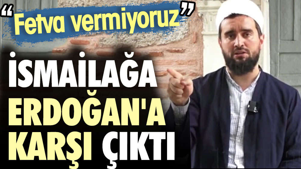 İsmailağa Erdoğan'a karşı çıktı: Fetva vermiyoruz