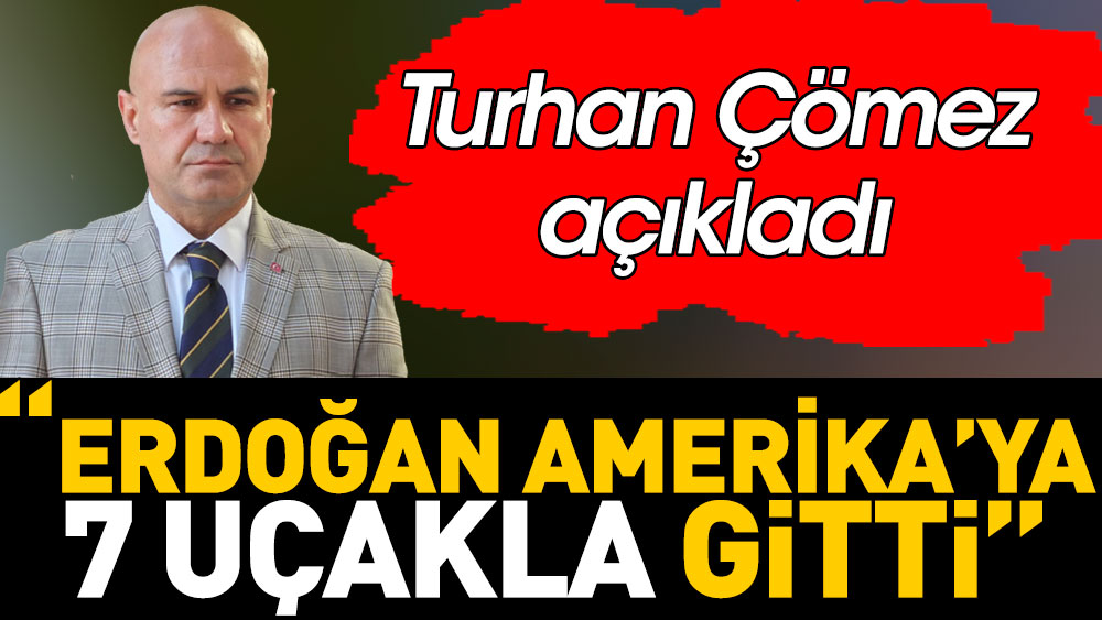 Erdoğan ABD'ye 7 uçakla gitti. Turhan Çömez açıkladı