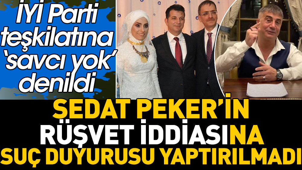 Sedat Peker'in rüşvet iddiasına suç duyurusu yaptırılmadı. İYİ Parti teşkilatına savcı yok denildi