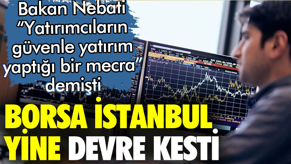 Borsa yine devre kesti. Bakan Nebati, yatırımcıların güvenle yatırım yaptığı mecra demişti
