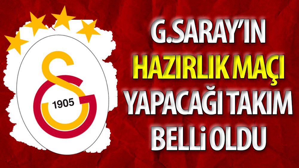 Galatasaray'ın hazırlık maçı yapacağı takım belli oldu
