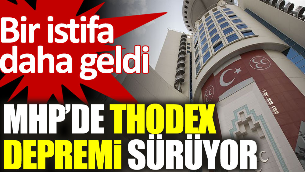 MHP’de Thodex depremi sürüyor. Bir istifa daha geldi!
