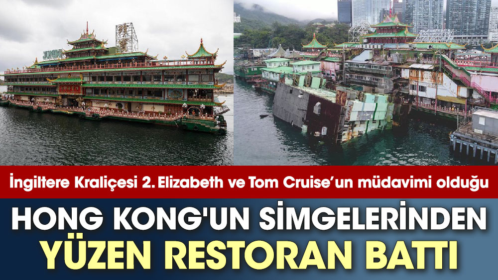 İngiltere Kraliçesi 2. Elizabeth ve Tom Cruise’un lokantası battı. Yüzen restoran Hong Kong'un simgelerindendi