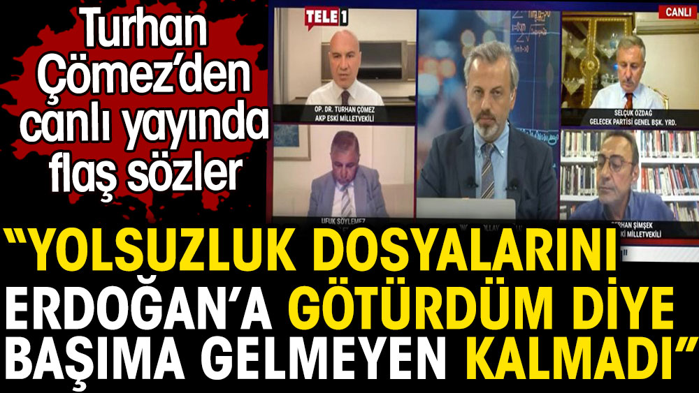 Turhan Çömez'den canlı yayında flaş sözler: Yolsuzluk dosyalarını Erdoğan'a götürdüm. Başıma gelmeyen kalmadı