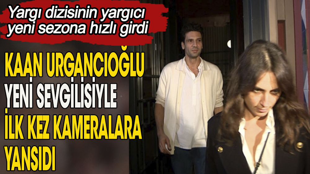 'Yargı' dizisinin yargıcı Kaan Urgancıoğlu yeni sevgilisi ile kameralara yansıdı