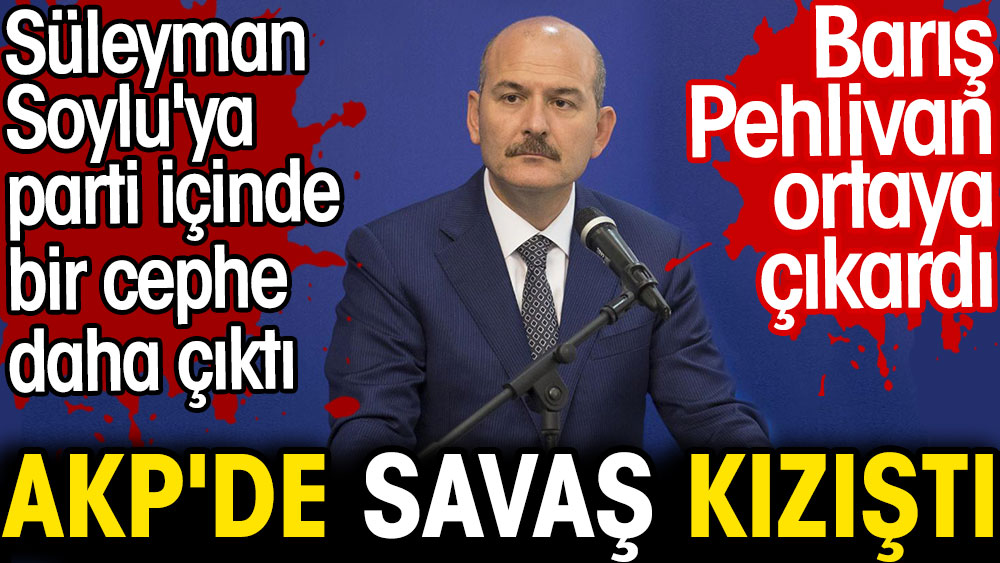 AKP'de savaş kızıştı. Süleyman Soylu'ya parti içinde bir cephe daha çıktı. Barış Pehlivan ortaya çıkardı