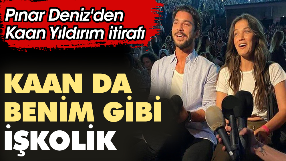 Pınar Deniz'den Kaan Yıldırım itirafı: O da benim gibi işkolik 