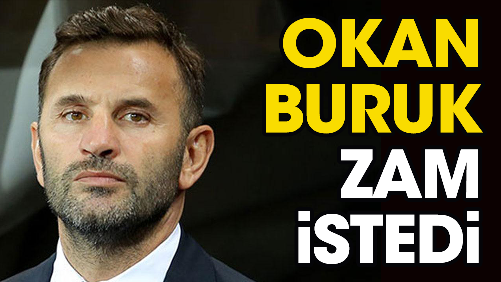 Okan Buruk zam istedi