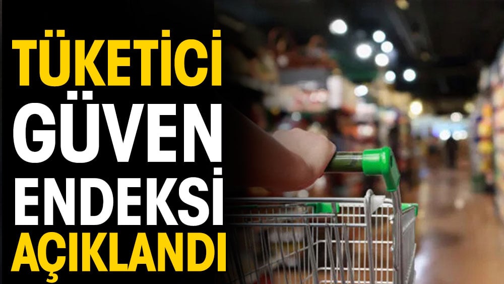 Tüketici Güven Endeksi açıklandı