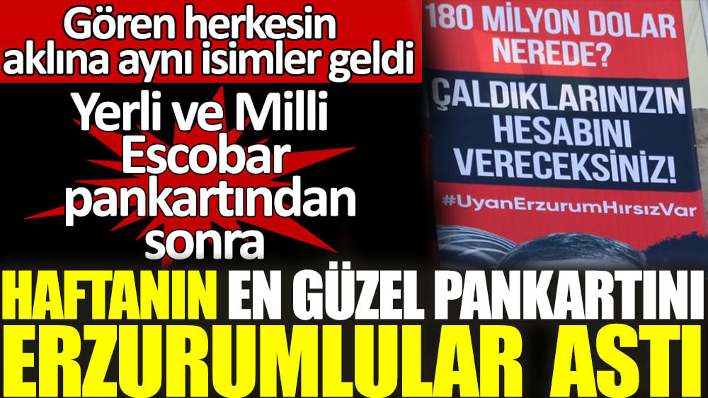 Yerli ve Milli Escobar pankartından sonra. Haftanın en güzel pankartını Erzurumlular astı. Gören herkesin aklına aynı isimler geldi