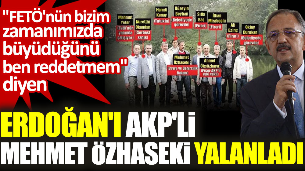''FETÖ'nün bizim zamanımızda büyüdüğünü ben reddetmem'' diyen Erdoğan'ı AKP'li Mehmet Özhaseki yalanladı