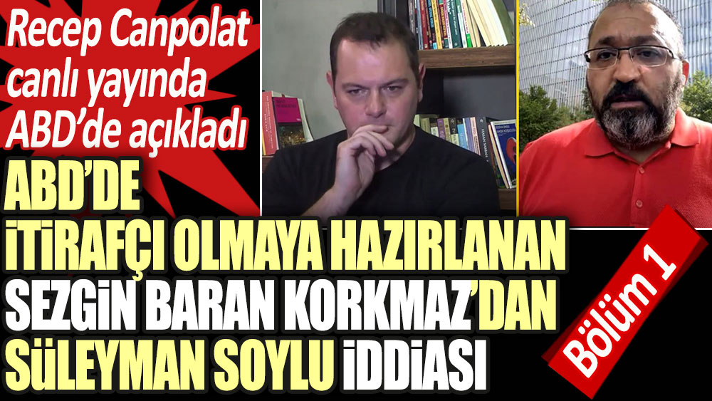 ABD'de itirafçı olmaya hazırlanan Sezgin Baran Korkmaz'dan Süleyman Soylu iddiası. Recep Canpolat açıkladı