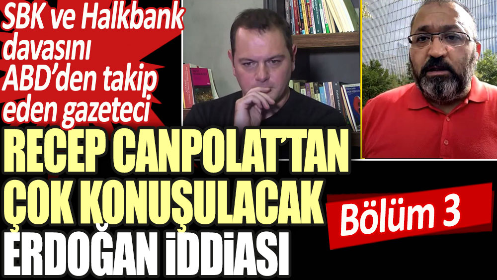 Gazeteci Recep Canpolat'tan çok konuşulacak Erdoğan iddiası. Sezgin Baran Korkmaz ve Halkbank davasını ABD'de takip ediyordu