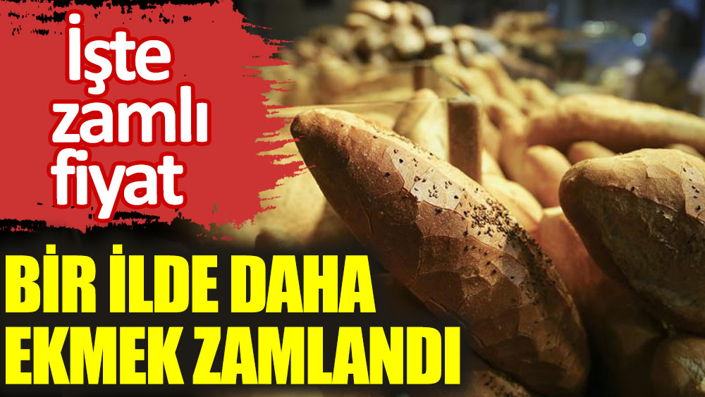 Bir ilde daha ekmek zamlandı. İşte zamlı fiyat