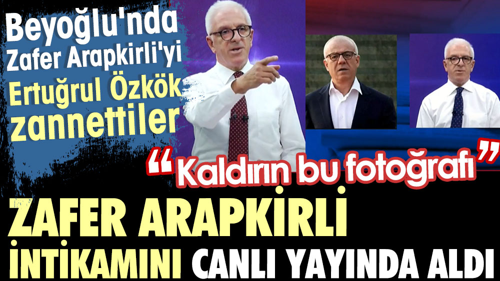 Zafer Arapkirli intikamını canlı yayında aldı: Kaldırın bu fotoğrafı. Beyoğlu'nda Zafer Arapkirli'yi Ertuğrul Özkök zannettiler 